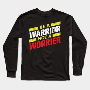 Be A Warrior Not A Worrier Long Sleeve T-Shirt